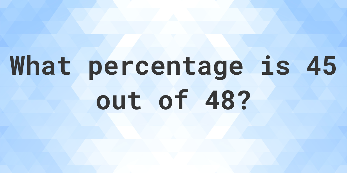 Find Out: 45 of 48 Equals 93.75% – Quick Calculation Method